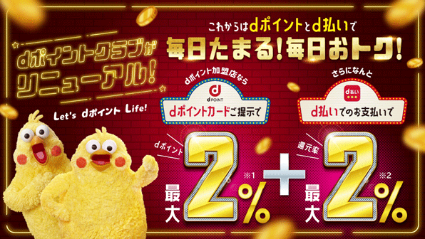 dポイントクラブがリニューアル!これからはdポイントとd払いで毎日たまる!毎日おトク!dポイント加盟店ならdポイントカードご提示でdポイント最大2倍とさらになんとd払いでのお支払いで還元率最大2%